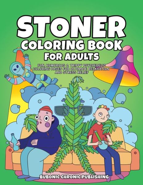 Cover for Bubonic Chronic Publishing · Stoner Coloring Book for Adults: Fun, Humorous &amp; Trippy Psychedelic Coloring Pages for Ultimate Relaxation and Stress Relief (Paperback Book) (2020)