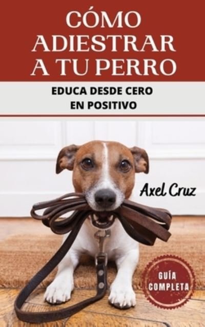Cover for Axel Cruz · Cómo Adiestrar a Tu Perro (Bok) (2023)