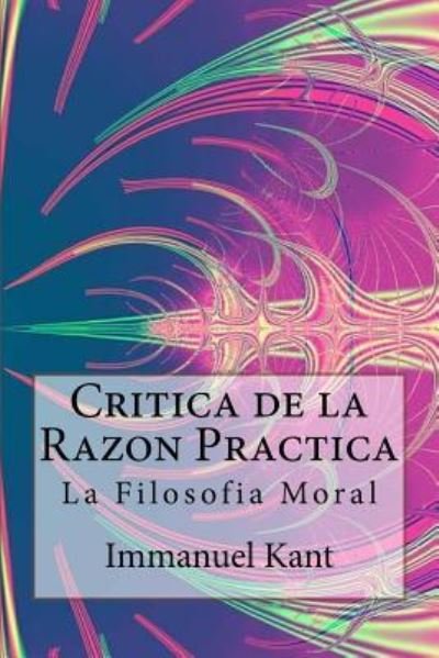 Cover for Immanuel Kant · Critica de la Razon Practica - La Filosofia Moral ( Spanish) Edition (Pocketbok) (2017)