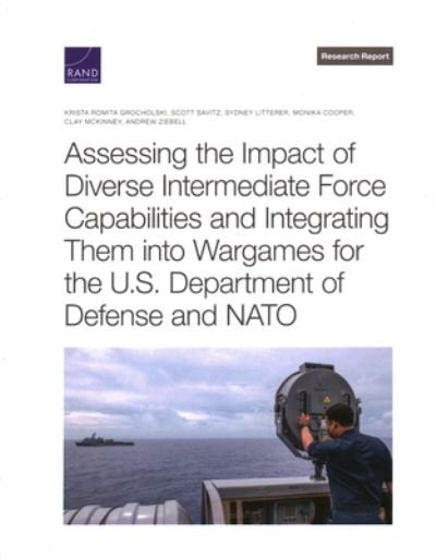 Cover for Krista Romita Grocholski · Assessing the Impact of Diverse Intermediate Force Capabilities and Integrating Them into Wargames for the U. S. Department of Defense and NATO (Book) (2023)