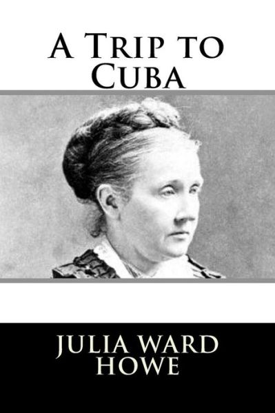 Cover for Julia Ward Howe · A Trip to Cuba (Paperback Book) (2017)