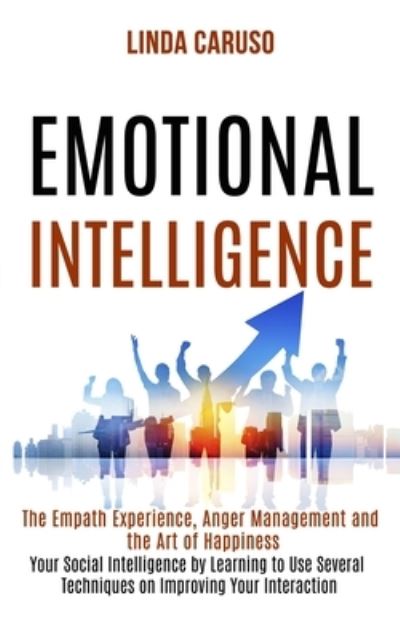 Emotional Intelligence: The Empath Experience, Anger Management and the Art of Happiness (Your Social Intelligence by Learning to Use Several Techniques on Improving Your Interaction With Others) - Linda Caruso - Books - Kevin Dennis - 9781989965313 - June 27, 2020