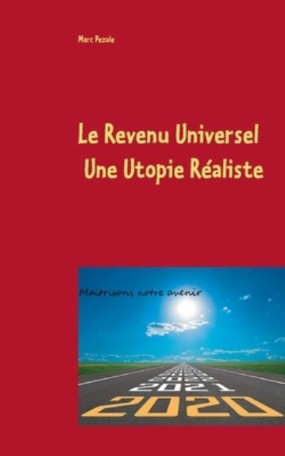 Le Revenu Universel, une utopie realiste: Maitrisons notre avenir - Marc Pezale - Books - Books on Demand - 9782322198313 - December 9, 2020