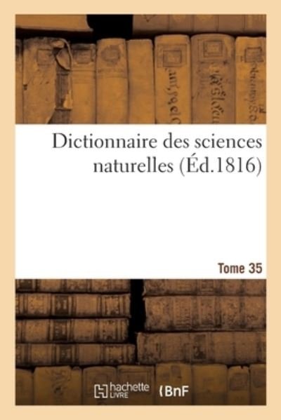 Dictionnaire Des Sciences Naturelles. Tome 35. Nil-Ojo - Frederic Cuvier - Bücher - Hachette Livre - BNF - 9782329355313 - 2020
