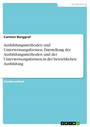Cover for Carmen Burggraf · Ausbildungsmethoden und Unterweisungsformen. Darstellung der Ausbildungsmethoden und der Unterweisungsformen in der betrieblichen Ausbildung (Paperback Book) (2021)
