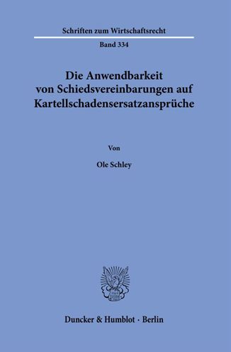 Die Anwendbarkeit von Schiedsvereinbarungen auf Kartellschadensersatzansprüche. - Ole Schley - Kirjat - Duncker & Humblot GmbH - 9783428185313 - torstai 2. kesäkuuta 2022