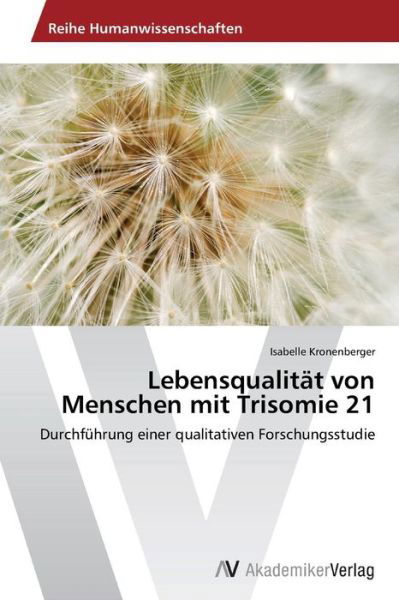 Lebensqualität Von Menschen Mit Trisomie 21: Durchführung Einer Qualitativen Forschungsstudie - Isabelle Kronenberger - Livres - AV Akademikerverlag - 9783639675313 - 11 novembre 2014