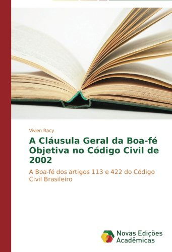 Cover for Vivien Racy · A Cláusula Geral Da Boa-fé Objetiva No Código Civil De 2002: a Boa-fé Dos Artigos 113 E 422 Do Código Civil Brasileiro (Paperback Book) [Portuguese edition] (2014)
