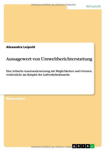 Aussagewert von Umweltberichterstattung: Eine kritische Auseinandersetzung mit Moeglichkeiten und Grenzen, verdeutlicht am Beispiel der Luftverkehrsbranche - Alexandra Leipold - Kirjat - Grin Verlag - 9783656207313 - perjantai 8. kesäkuuta 2012