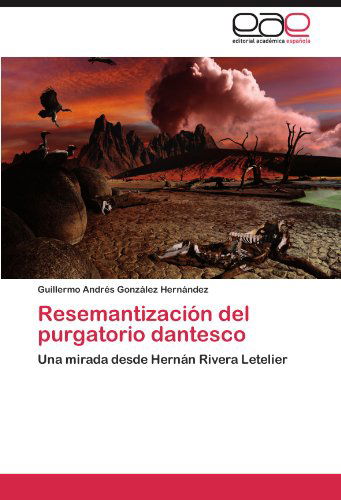 Cover for Guillermo Andrés González Hernández · Resemantización Del Purgatorio Dantesco: Una Mirada Desde Hernán Rivera Letelier (Paperback Book) [Spanish edition] (2012)