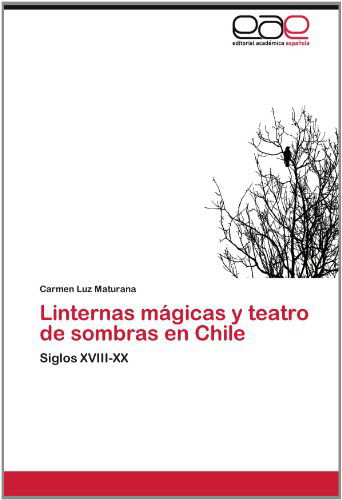 Cover for Carmen Luz Maturana · Linternas Mágicas Y Teatro De Sombras en Chile: Siglos Xviii-xx (Paperback Book) [Spanish edition] (2012)
