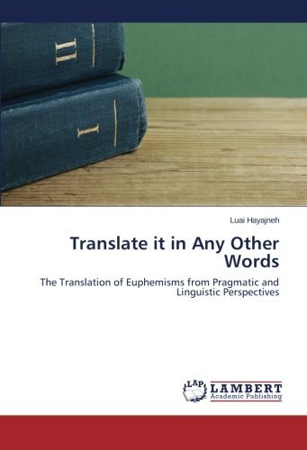 Cover for Luai Hayajneh · Translate It in Any Other Words: the Translation of Euphemisms from Pragmatic and Linguistic Perspectives (Pocketbok) (2014)