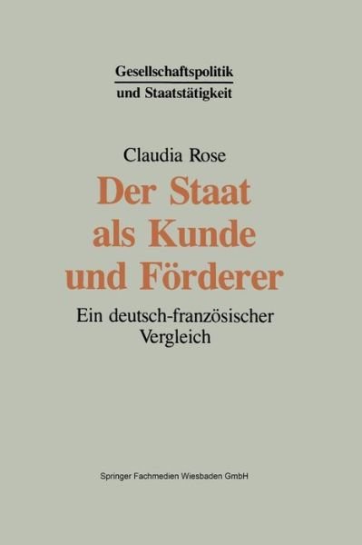 Cover for Rose, Claudia, Ph. · Der Staat ALS Kunde Und Foerderer: Ein Deutsch-Franzoesischer Vergleich - Gesellschaftspolitik Und Staatstatigkeit (Paperback Bog) [Softcover Reprint of the Original 1st 1995 edition] (2013)