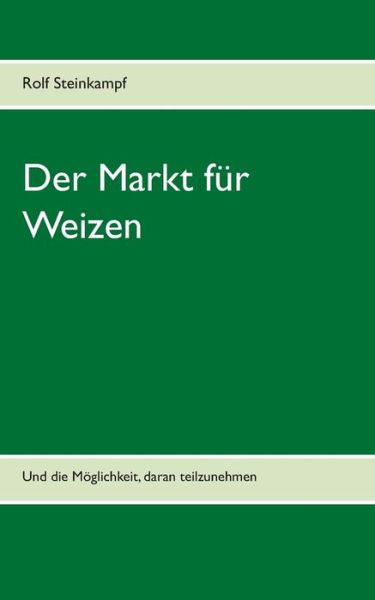 Cover for Rolf Steinkampf · Der Markt fur Weizen: Und die Moeglichkeit, daran teilzunehmen (Paperback Book) (2018)
