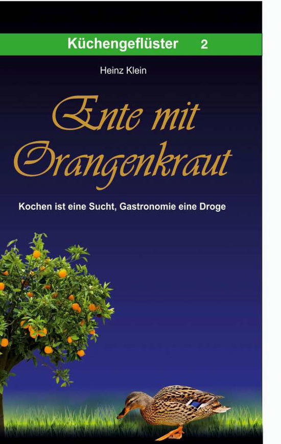 Cover for Heinz Klein · Ente mit Orangenkraut: Kochen ist eine Sucht, Gastronomie eine Droge (Paperback Book) (2020)