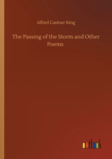 The Passing of the Storm and Other Poems - Alfred Castner King - Livros - Outlook Verlag - 9783752336313 - 25 de julho de 2020