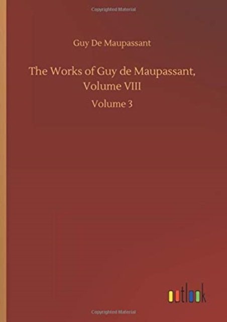 The Works of Guy de Maupassant, Volume VIII: Volume 3 - Guy de Maupassant - Books - Outlook Verlag - 9783752435313 - August 14, 2020