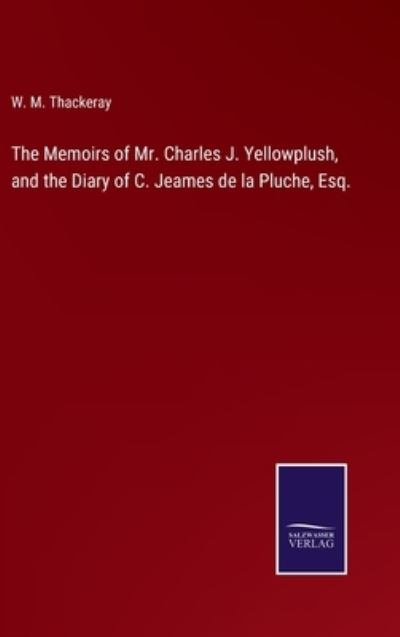 Cover for W M Thackeray · The Memoirs of Mr. Charles J. Yellowplush, and the Diary of C. Jeames de la Pluche, Esq. (Gebundenes Buch) (2022)