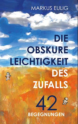 Cover for Markus Eulig · Die obskure Leichtigkeit des Zufalls (Hardcover Book) (2021)