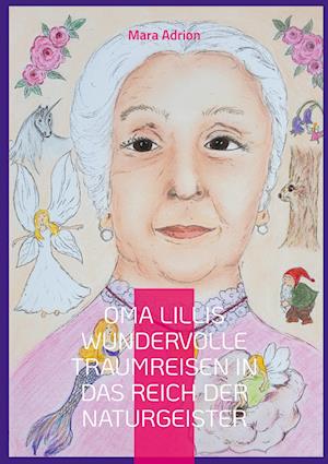 Cover for Mara Adrion · Oma Lillis wundervolle Traumreisen in das Reich der Naturgeister (Paperback Book) (2022)