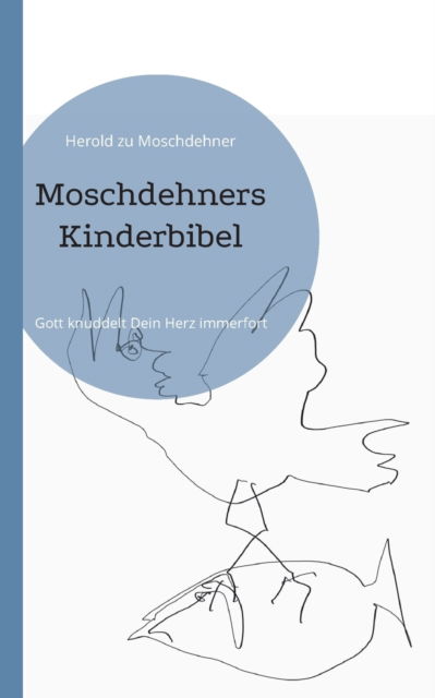 Cover for Herold Zu Moschdehner · Moschdehners Kinderbibel: Gott knuddelt Dein Herz immerfort (Paperback Book) (2022)