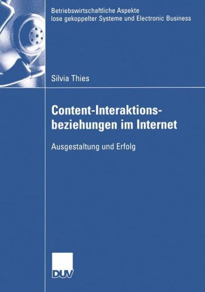 Cover for Silvia Thies · Content-Interaktionsbeziehungen im Internet - Betriebswirtschaftliche Aspekte Lose Gekoppelter Systeme Und Electronic Business (Paperback Book) [2005 edition] (2005)