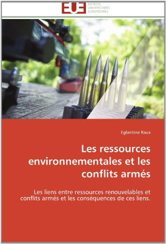 Cover for Eglantine Raux · Les Ressources Environnementales et Les Conflits Armés: Les Liens Entre Ressources Renouvelables et  Conflits Armés et Les Conséquences De Ces Liens. (Paperback Book) [French edition] (2018)