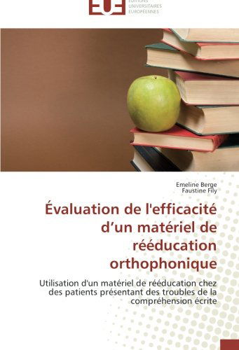 Cover for Faustine Fily · Évaluation De L'efficacité D'un Matériel De Rééducation Orthophonique: Utilisation D'un Matériel De Rééducation Chez Des Patients Présentant Des Troubles De La Compréhension Écrite (Paperback Book) [French edition] (2018)