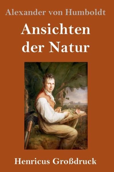 Cover for Alexander von Humboldt · Ansichten der Natur (Grossdruck) (Hardcover Book) (2019)