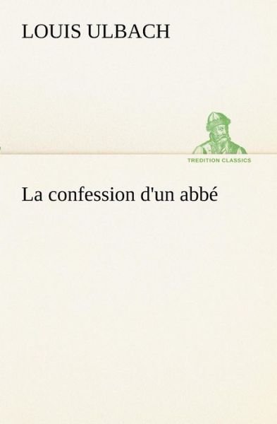 Cover for Louis Ulbach · La Confession D'un Abbé (Tredition Classics) (French Edition) (Taschenbuch) [French edition] (2012)