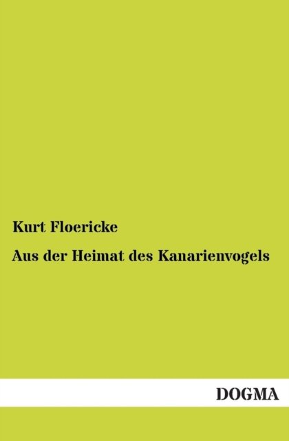 Cover for Kurt Floericke · Aus Der Heimat Des Kanarienvogels (Paperback Book) [German edition] (2012)