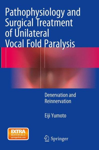 Cover for Eiji Yumoto · Pathophysiology and Surgical Treatment of Unilateral Vocal Fold Paralysis: Denervation and Reinnervation (Taschenbuch) [Softcover reprint of the original 1st ed. 2015 edition] (2016)