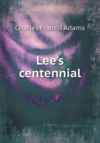 Lee's Centennial - Charles Francis Adams - Książki - Book on Demand Ltd. - 9785518835313 - 1 października 2013