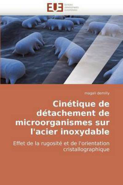 Cover for Magali Demilly · Cinétique De Détachement De Microorganismes Sur L'acier Inoxydable: Effet De La Rugosité et De L'orientation Cristallographique (Paperback Book) [French edition] (2018)