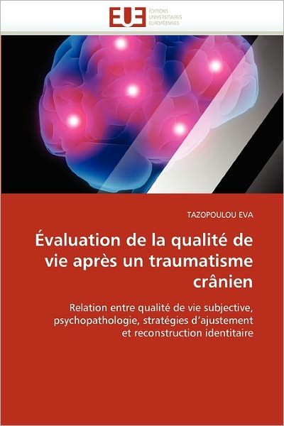 Cover for Tazopoulou Eva · Évaluation De La Qualité De Vie Après Un Traumatisme Crânien: Relation Entre Qualité De Vie Subjective, Psychopathologie, Stratégies D'ajustement et Reconstruction Identitaire (Paperback Book) [French edition] (2018)