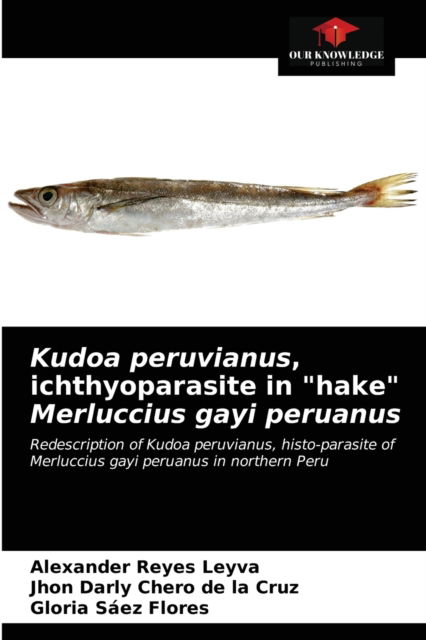 Cover for Alexander Reyes Leyva · Kudoa peruvianus, ichthyoparasite in hake Merluccius gayi peruanus (Paperback Book) (2021)