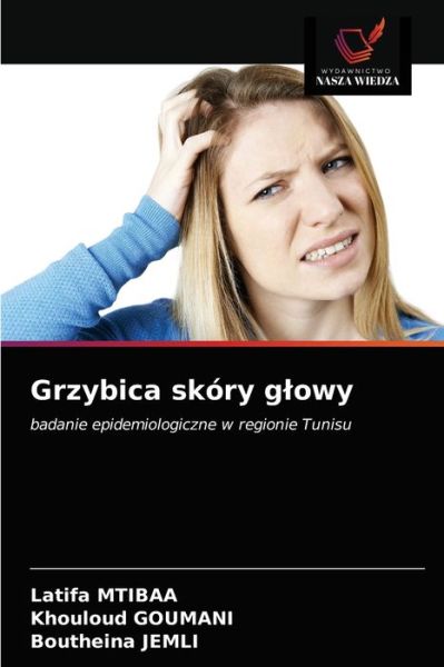 Grzybica skory glowy - Latifa Mtibaa - Libros - Wydawnictwo Nasza Wiedza - 9786203378313 - 2 de marzo de 2021