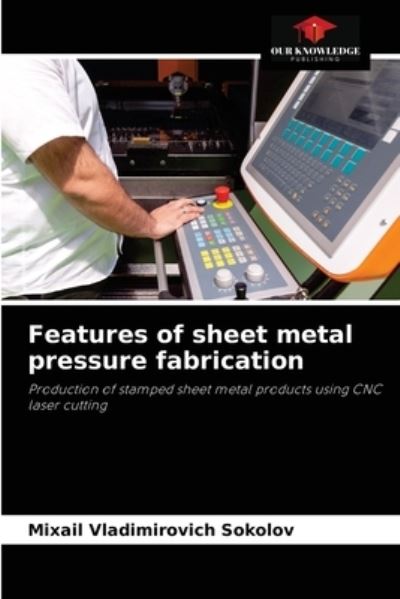Features of sheet metal pressure fabrication - Mixail Vladimirovich Sokolov - Books - Our Knowledge Publishing - 9786204058313 - August 31, 2021