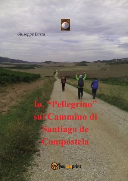 Cover for Giuseppe Basta · Io, Pellegrino sul Cammino di Santiago de Compostela (Paperback Bog) (2016)