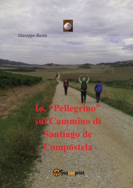 Cover for Giuseppe Basta · Io, Pellegrino sul Cammino di Santiago de Compostela (Paperback Book) (2016)