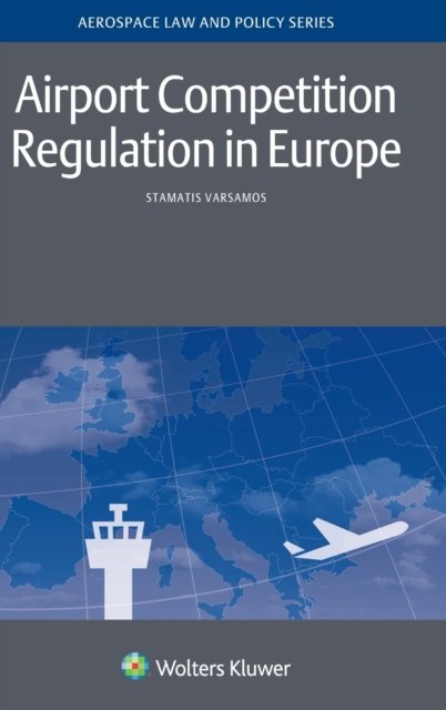 Stamatis Varsamos · Airport Competition Regulation in Europe - Aviation Law and Policy Series (Hardcover Book) (2016)