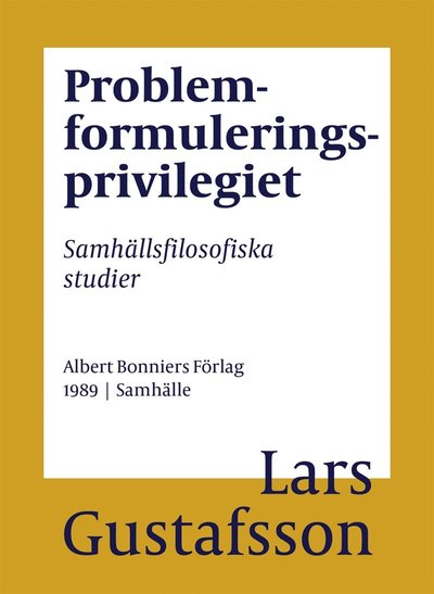 Cover for Lars Gustafsson · Problemformuleringsprivilegiet : Samhällsfilosofiska studier (ePUB) (2017)