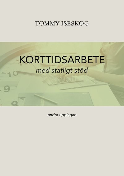 Korttidsarbete med statligt stöd - Tommy Iseskog - Livres - IJK förlag - 9789198464313 - 19 février 2021