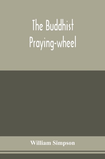 Cover for William Simpson · The Buddhist praying-wheel; a collection of material bearing upon the symbolism of the wheel and circular movements in custom and religious ritual (Taschenbuch) (2020)