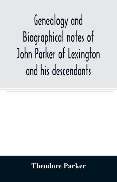Genealogy and biographical notes of John Parker of Lexington and his descendants. Showing his Earlier Ancestry in America from Dea. Thomas Parker of Reading, Mass. From 1635 to 1893. - Theodore Parker - Libros - Alpha Edition - 9789354008313 - 20 de marzo de 2020