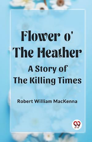 Cover for Robert William MacKenna · Flower o' the HeatherA Story of the Killing Times (Edition2023) (Paperback Book) (2024)