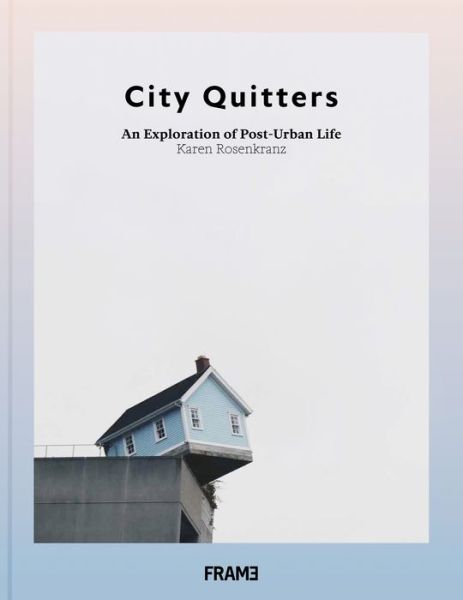 Cover for Karen Rosenkranz · City Quitters: An Exploration of Post-Urban Life (Paperback Book) (2018)