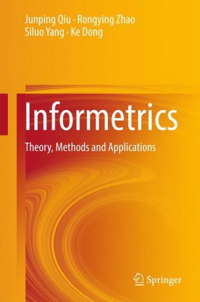 Informetrics: Theory, Methods and Applications - Junping Qiu - Books - Springer Verlag, Singapore - 9789811040313 - April 18, 2017