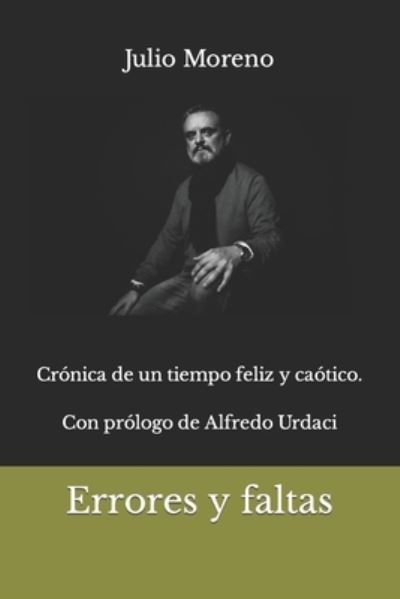 Errores y faltas: cronica de un tiempo feliz y caotico - Julio Moreno - Bøger - Independently Published - 9798404240313 - 18. januar 2022