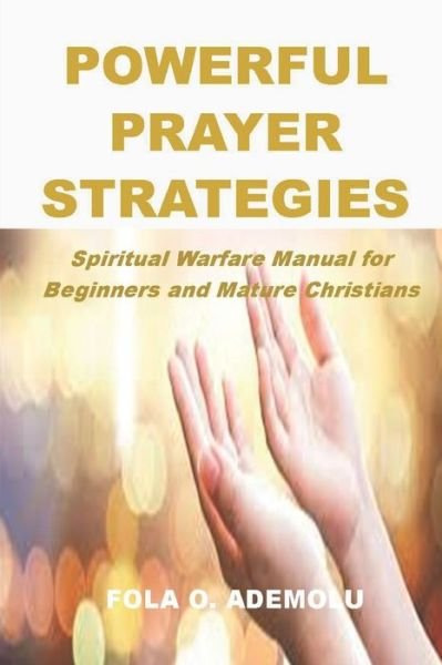 Powerful Prayer Strategies: Spiritual Warfare Manual for Beginners and Mature Christians - Fola O Ademolu - Livros - Independently Published - 9798477383313 - 15 de setembro de 2021